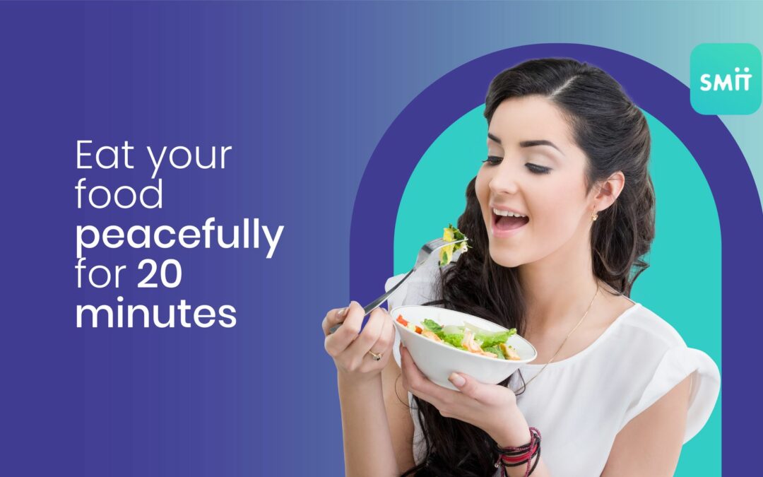 Eat your food peacefully for 20 minutes