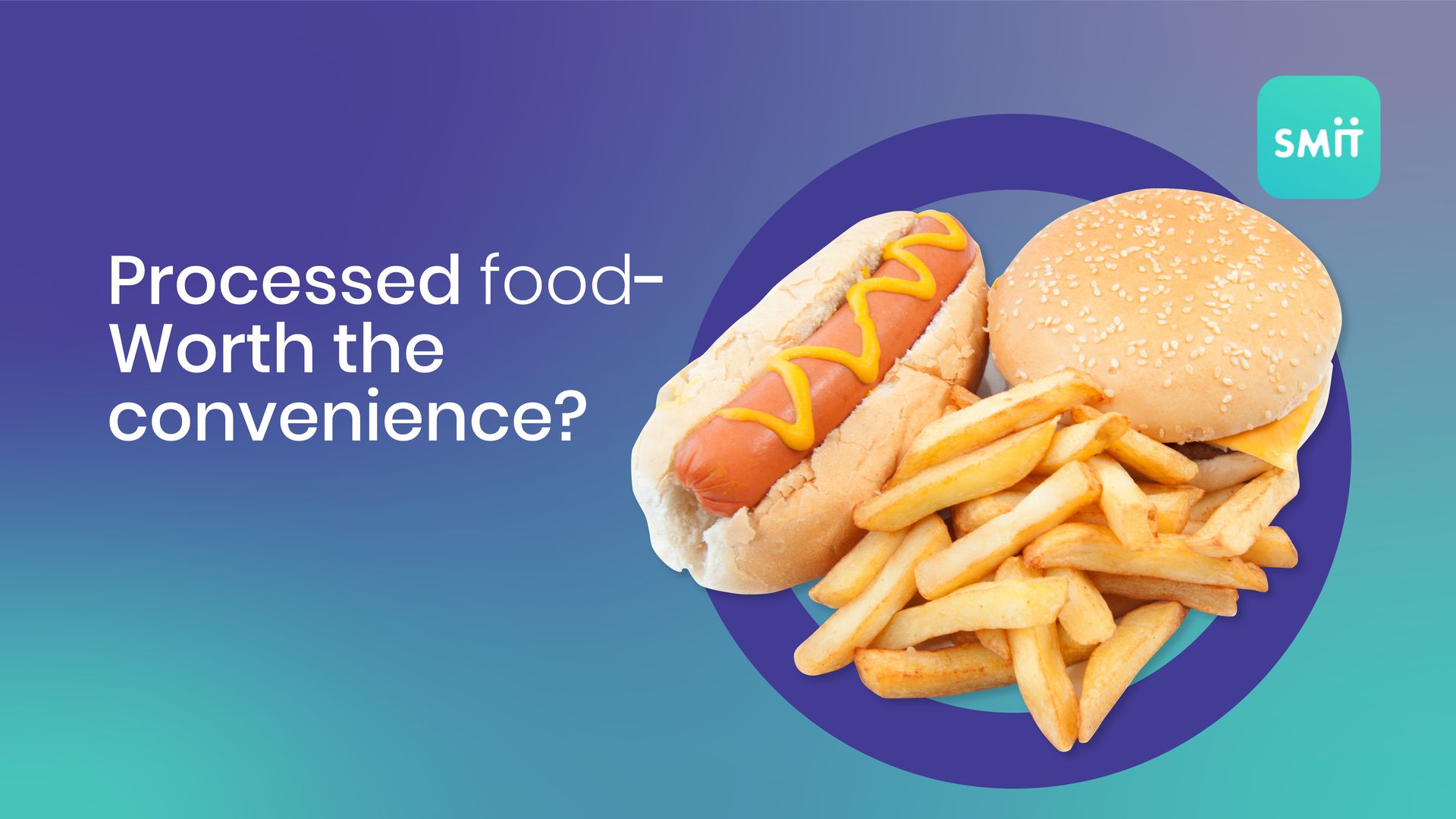 Processed food: Worth the convenience?
