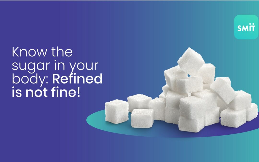 Know the sugar in your body: Refined is not fine!
