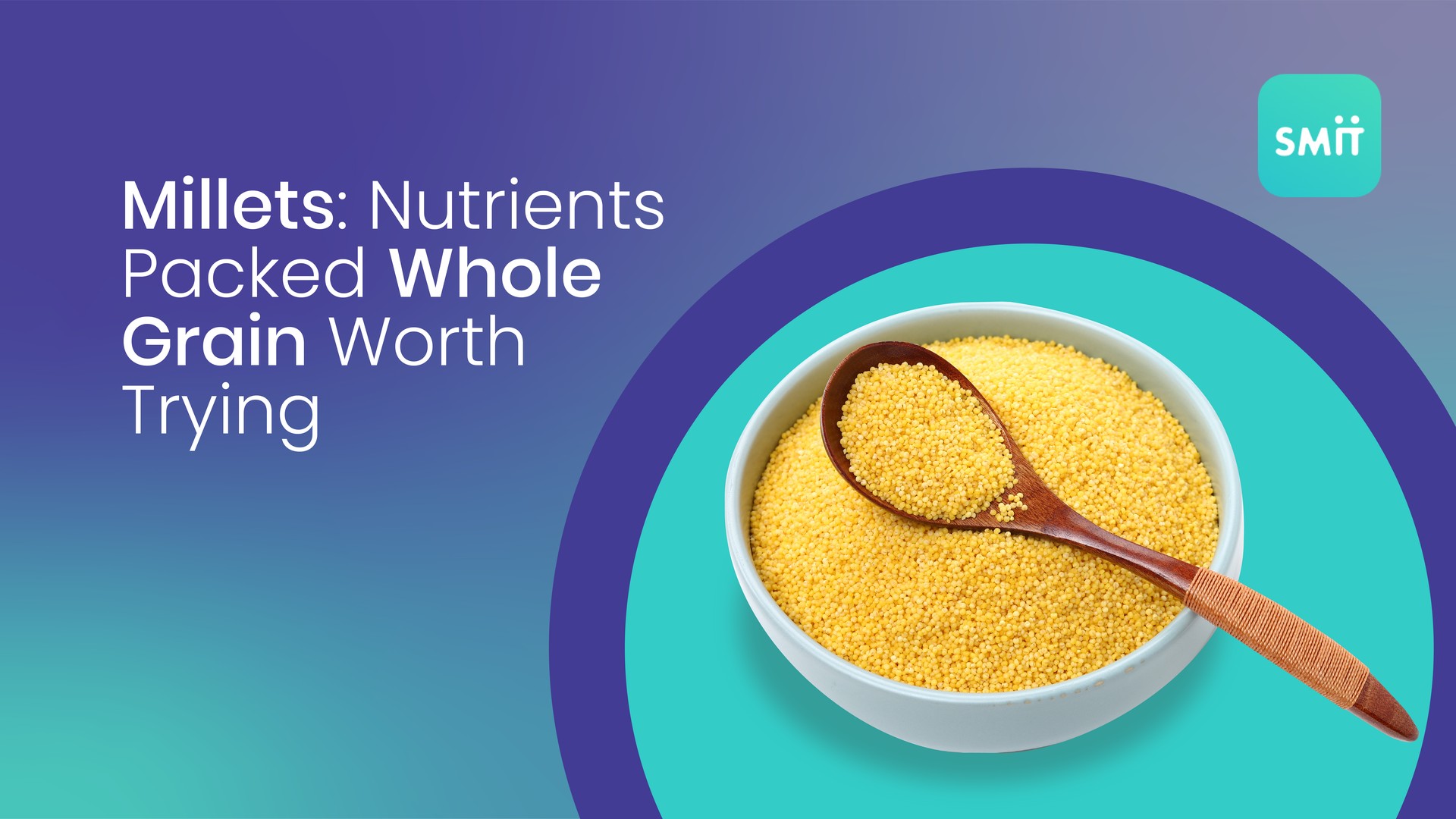 Millets: Nutrients Packed Whole Grain Worth Trying