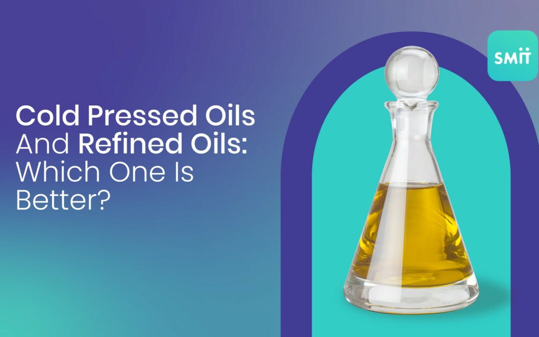 Cold Pressed Oils And Refined Oils: Which One Is Better?